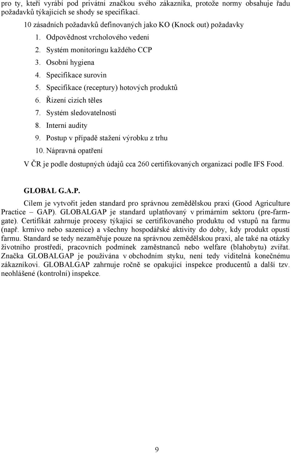 Specifikace (receptury) hotových produktů 6. Řízení cizích těles 7. Systém sledovatelnosti 8. Interní audity 9. Postup v případě stažení výrobku z trhu 10.