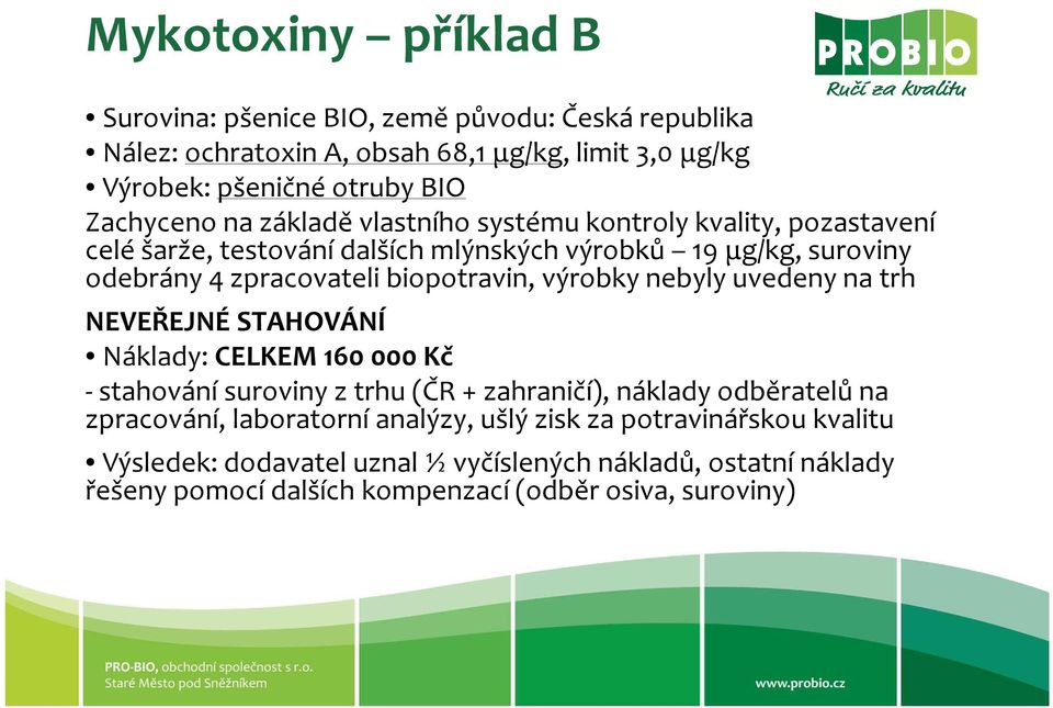 biopotravin, výrobky nebyly uvedeny na trh NEVEŘEJNÉ STAHOVÁNÍ Náklady: CELKEM 160 000 Kč -stahování suroviny z trhu (ČR + zahraničí), náklady odběratelů na