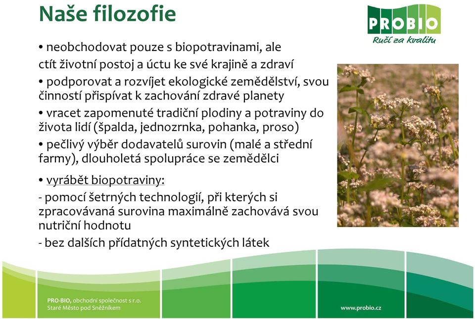 jednozrnka, pohanka, proso) pečlivý výběr dodavatelů surovin (malé a střední farmy), dlouholetá spolupráce se zemědělci vyrábět biopotraviny: