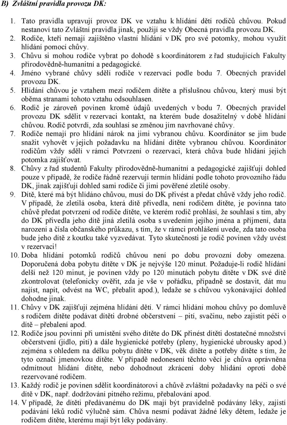 Chůvu si mohou rodiče vybrat po dohodě s koordinátorem z řad studujících Fakulty přírodovědně-humanitní a pedagogické. 4. Jméno vybrané chůvy sdělí rodiče v rezervaci podle bodu 7.