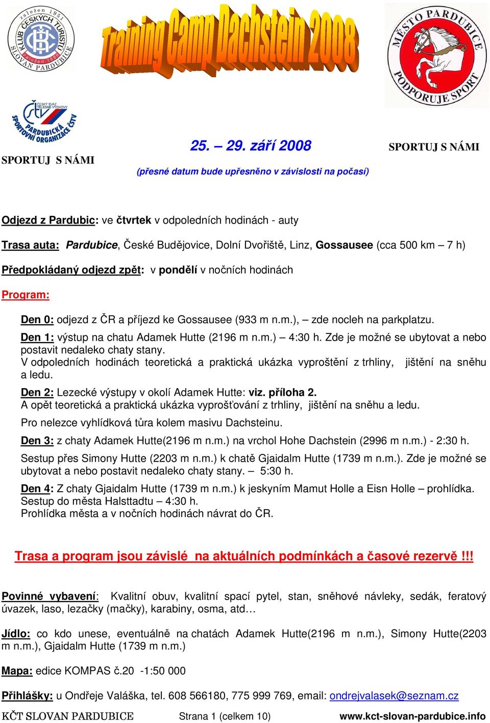 Linz, Gossausee (cca 500 km 7 h) Předpokládaný odjezd zpět: v pondělí v nočních hodinách Program: Den 0: odjezd z ČR a příjezd ke Gossausee (933 m n.m.), zde nocleh na parkplatzu.