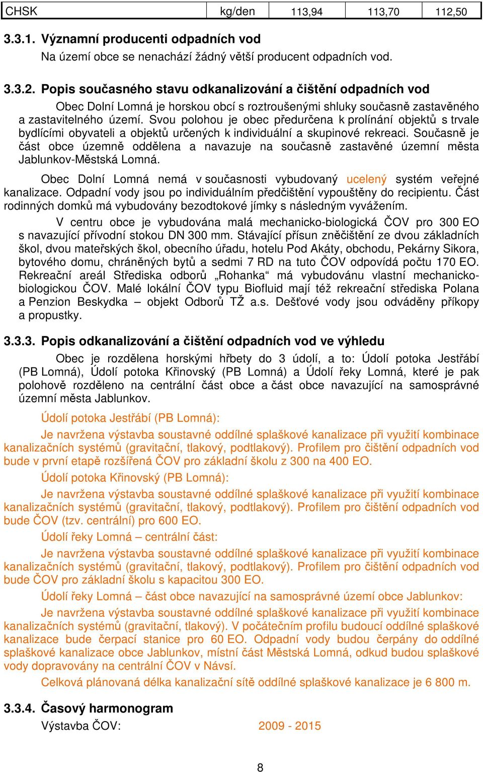 Současně je část obce územně oddělena a navazuje na současně zastavěné územní města Jablunkov-Městská Lomná. Obec Dolní Lomná nemá v současnosti vybudovaný ucelený systém veřejné kanalizace.