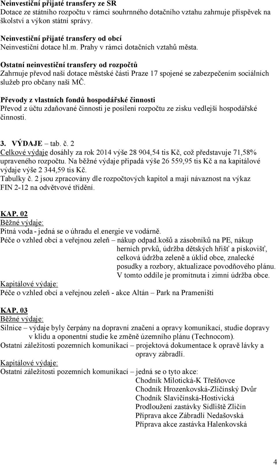 Ostatní neinvestiční transfery od rozpočtů Zahrnuje převod naší dotace městské části Praze 17 spojené se zabezpečením sociálních služeb pro občany naší MČ.