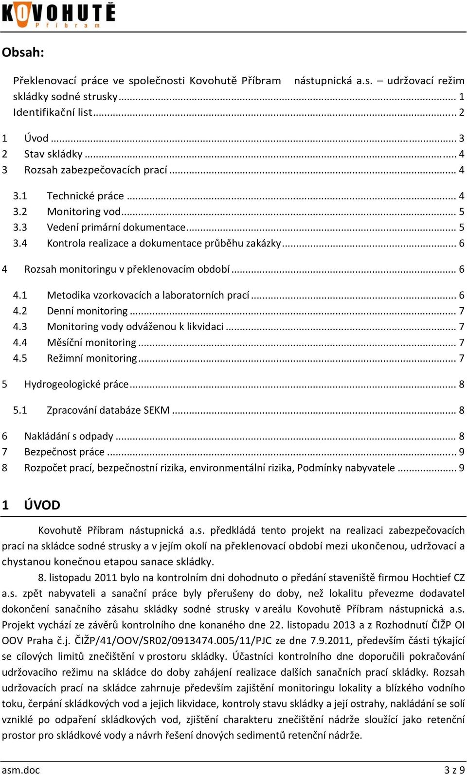 .. 6 4 Rozsah monitoringu v překlenovacím období... 6 4.1 Metodika vzorkovacích a laboratorních prací... 6 4.2 Denní monitoring... 7 4.3 Monitoring vody odváženou k likvidaci... 7 4.4 Měsíční monitoring.