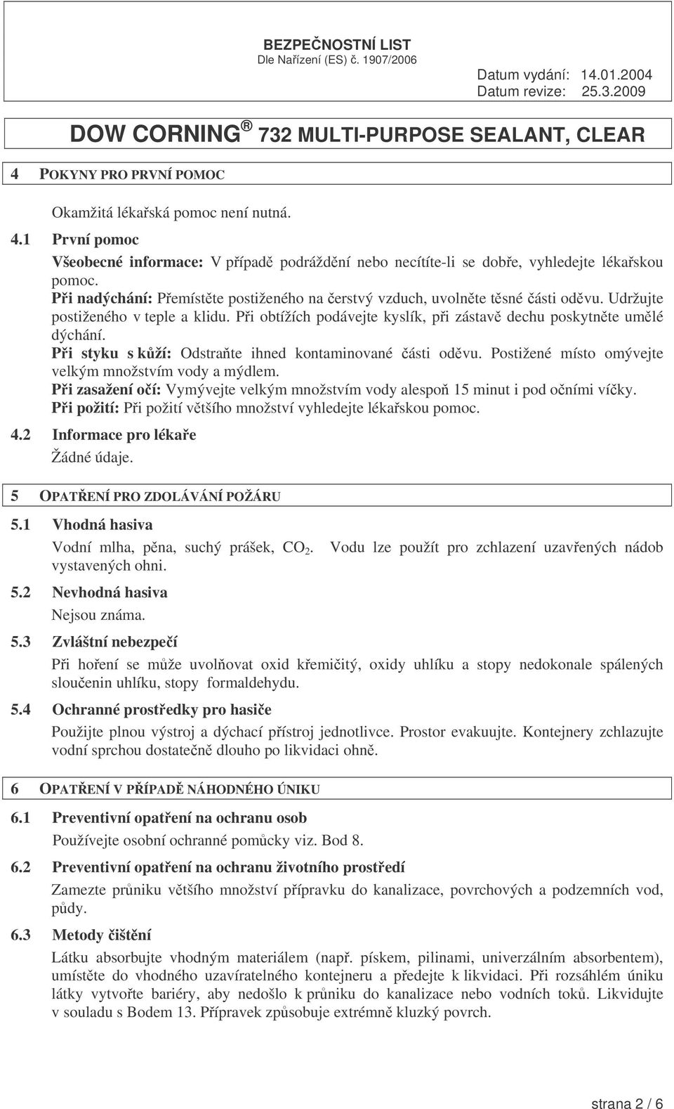 Pi styku s kží: Odstrate ihned kontaminované ásti odvu. Postižené místo omývejte velkým množstvím vody a mýdlem. Pi zasažení oí: Vymývejte velkým množstvím vody alespo 15 minut i pod oními víky.