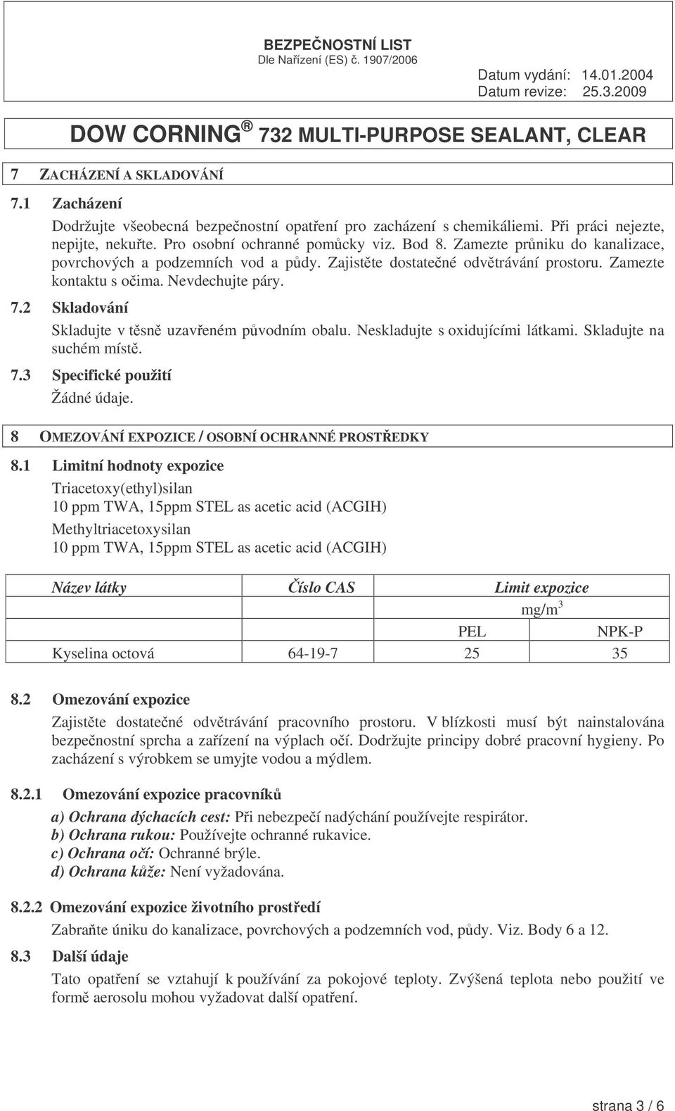 2 Skladování Skladujte v tsn uzaveném pvodním obalu. Neskladujte s oxidujícími látkami. Skladujte na suchém míst. 7.3 Specifické použití 8 OMEZOVÁNÍ EXPOZICE / OSOBNÍ OCHRANNÉ PROSTEDKY 8.