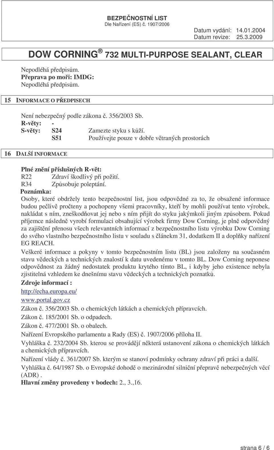 Poznámka: Osoby, které obdržely tento bezpenostní list, jsou odpovdné za to, že obsažené informace budou peliv proteny a pochopeny všemi pracovníky, kteí by mohli používat tento výrobek, nakládat s