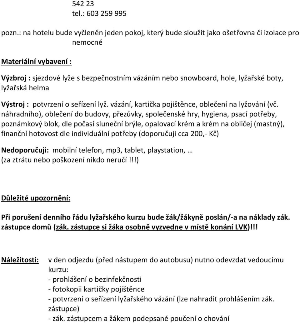 boty, lyžařská helma Výstroj : potvrzení o seřízení lyž. vázání, kartička pojištěnce, oblečení na lyžování (vč.