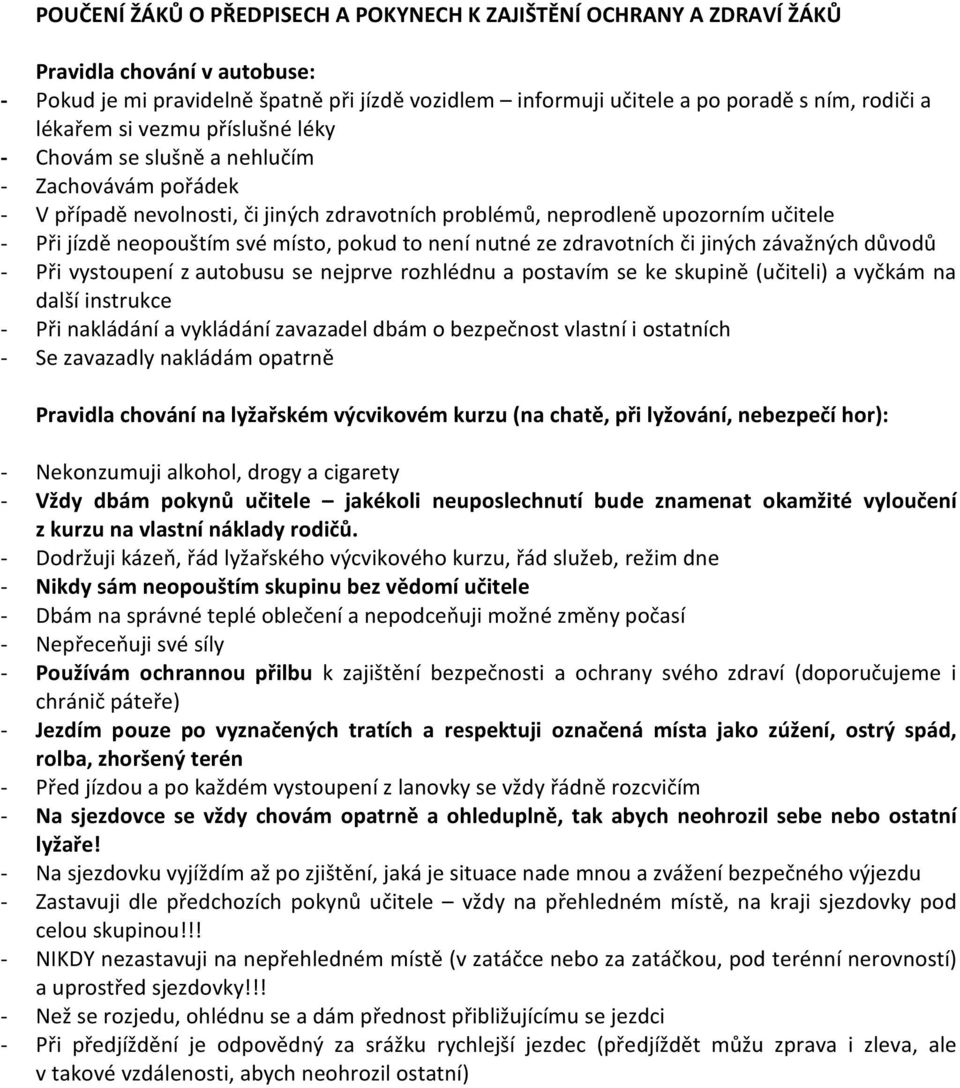 místo, pokud to není nutné ze zdravotních či jiných závažných důvodů - Při vystoupení z autobusu se nejprve rozhlédnu a postavím se ke skupině (učiteli) a vyčkám na další instrukce - Při nakládání a