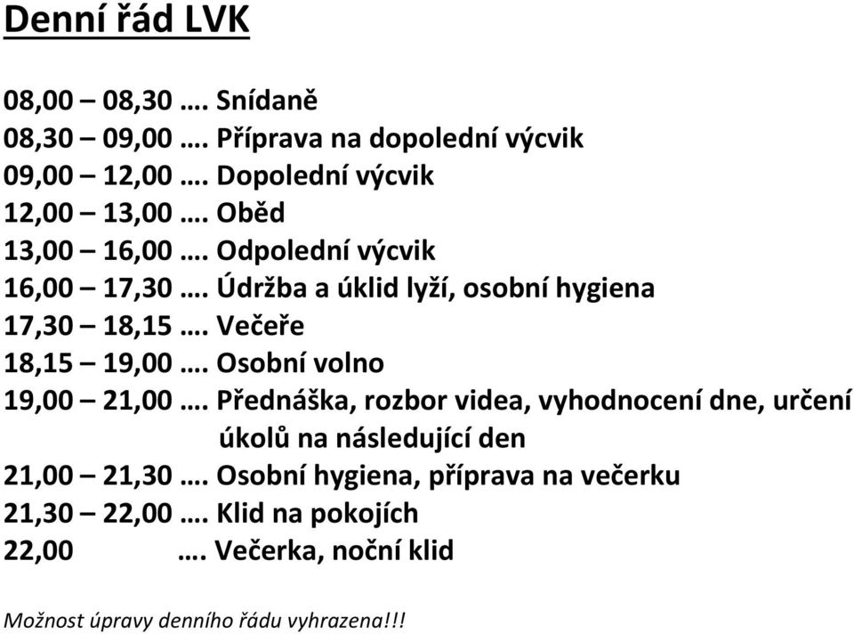 Osobní volno 19,00 21,00. Přednáška, rozbor videa, vyhodnocení dne, určení úkolů na následující den 21,00 21,30.