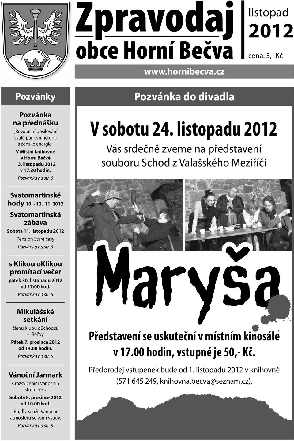 2012 Svatomartinská zábava Sobota 11. listopadu 2012 Penzion Staré časy Pozvánka na str. 6 s Klikou oklikou promítací večer pátek 30. listopadu 2012 od 17:00 hod. Pozvánka na str. 6 Mikulášské setkání členů Klubu důchodců H.