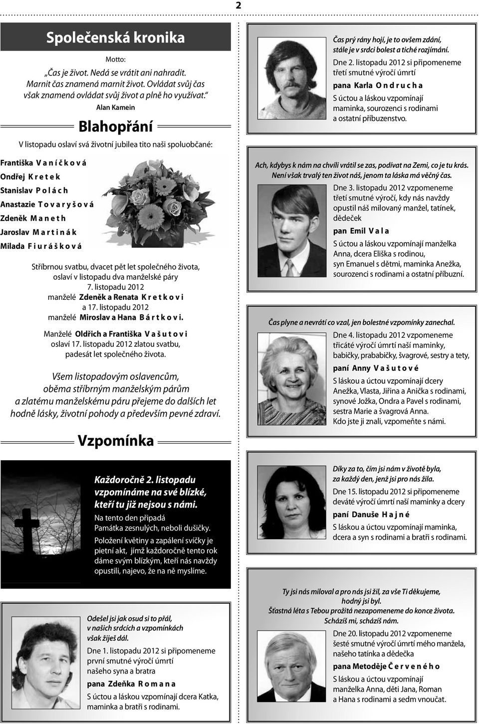 t h Jaroslav M a r t i n á k Milada F i u r á š k o v á Stříbrnou svatbu, dvacet pět let společného života, oslaví v listopadu dva manželské páry 7.