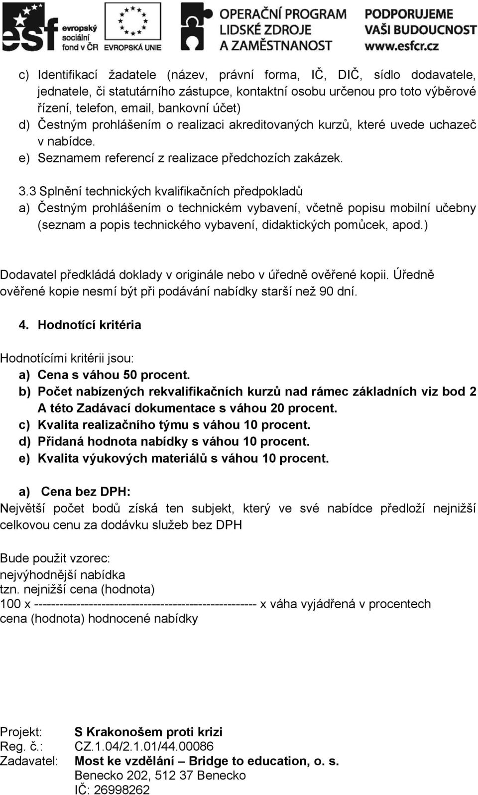 3 Splnění technických kvalifikačních předpokladů a) Čestným prohlášením o technickém vybavení, včetně popisu mobilní učebny (seznam a popis technického vybavení, didaktických pomůcek, apod.