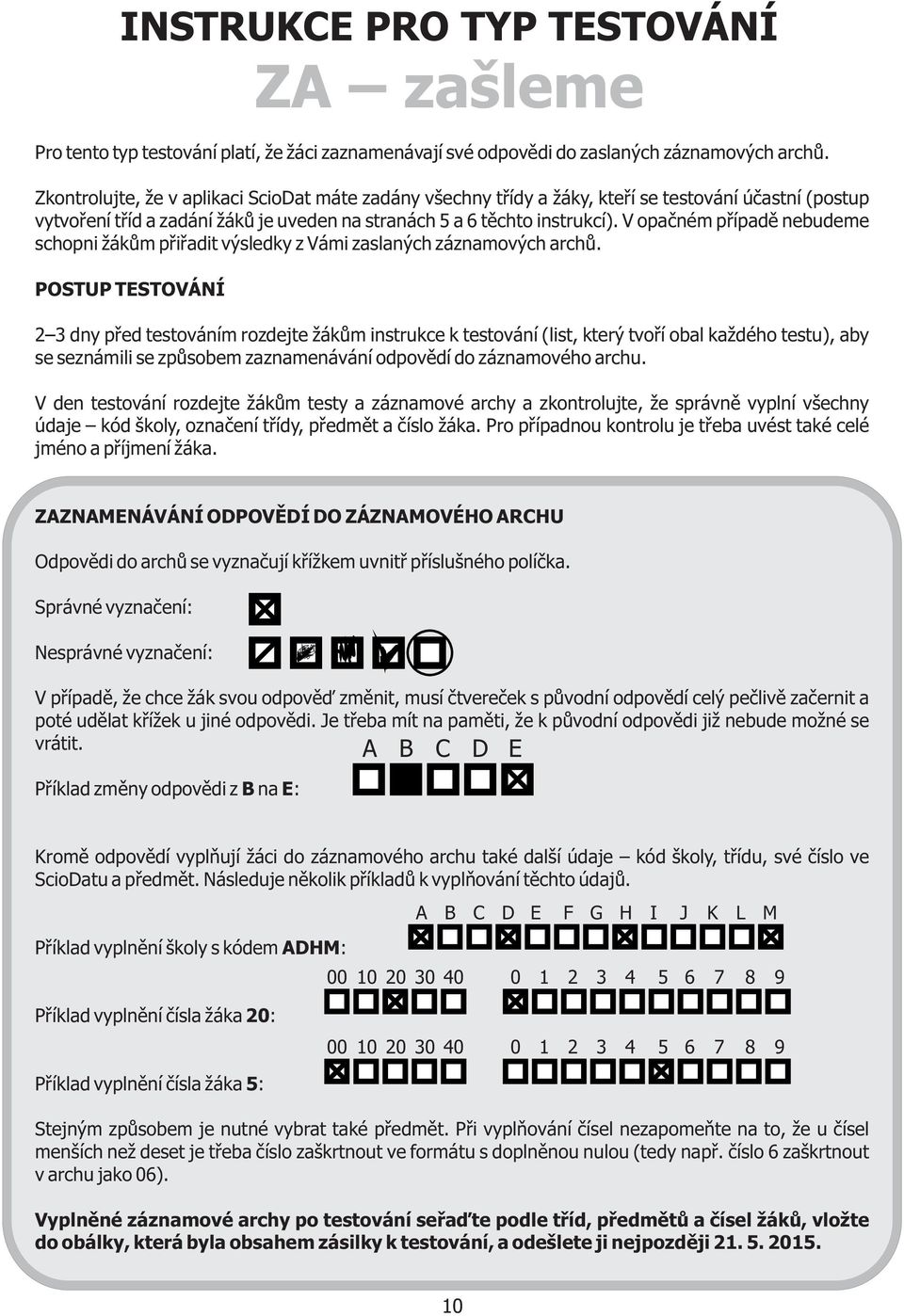 V opaèném pøípadì nebudeme schopni žákùm pøiøadit výsledky z Vámi zaslaných záznamových archù.