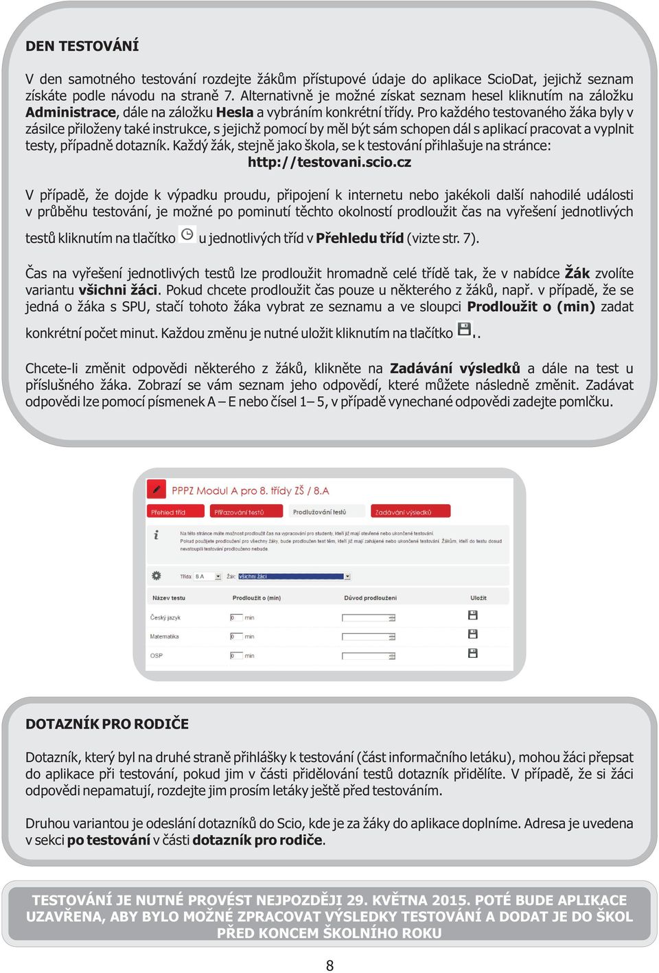 Pro každého testovaného žáka byly v zásilce pøiloženy také instrukce, s jejichž pomocí by mìl být sám schopen dál s aplikací pracovat a vyplnit testy, pøípadnì dotazník.