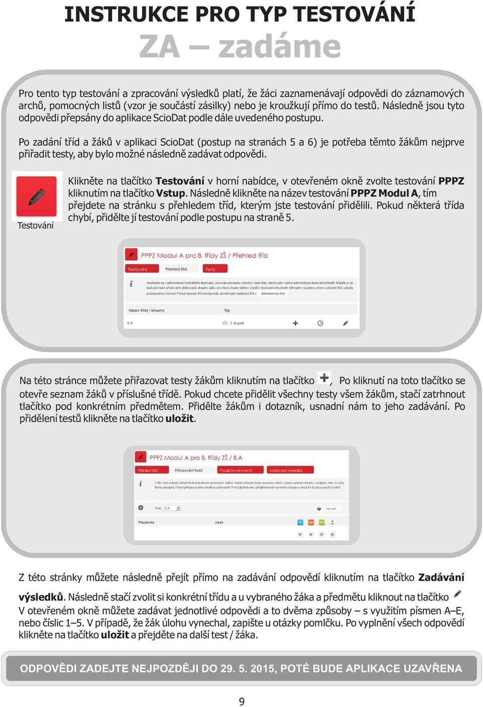 Po zadání tøíd a žákù v aplikaci ScioDat (postup na stranách 5 a 6) je potøeba tìmto žákùm nejprve pøiøadit testy, aby bylo možné následnì zadávat odpovìdi.