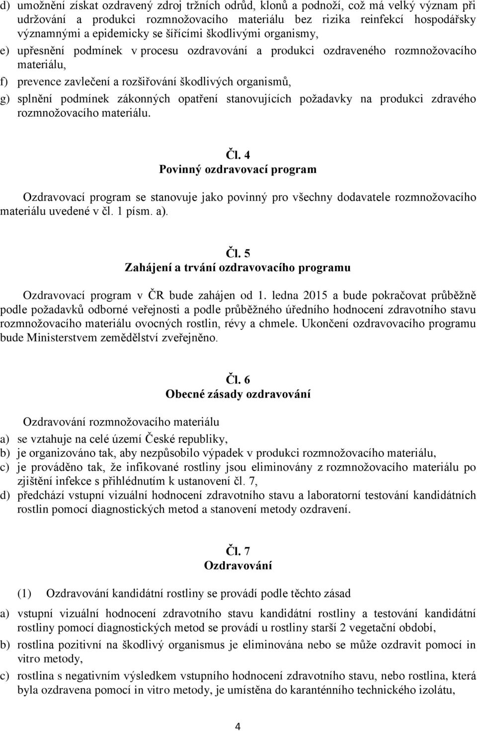 podmínek zákonných opatření stanovujících požadavky na produkci zdravého rozmnožovacího materiálu. Čl.