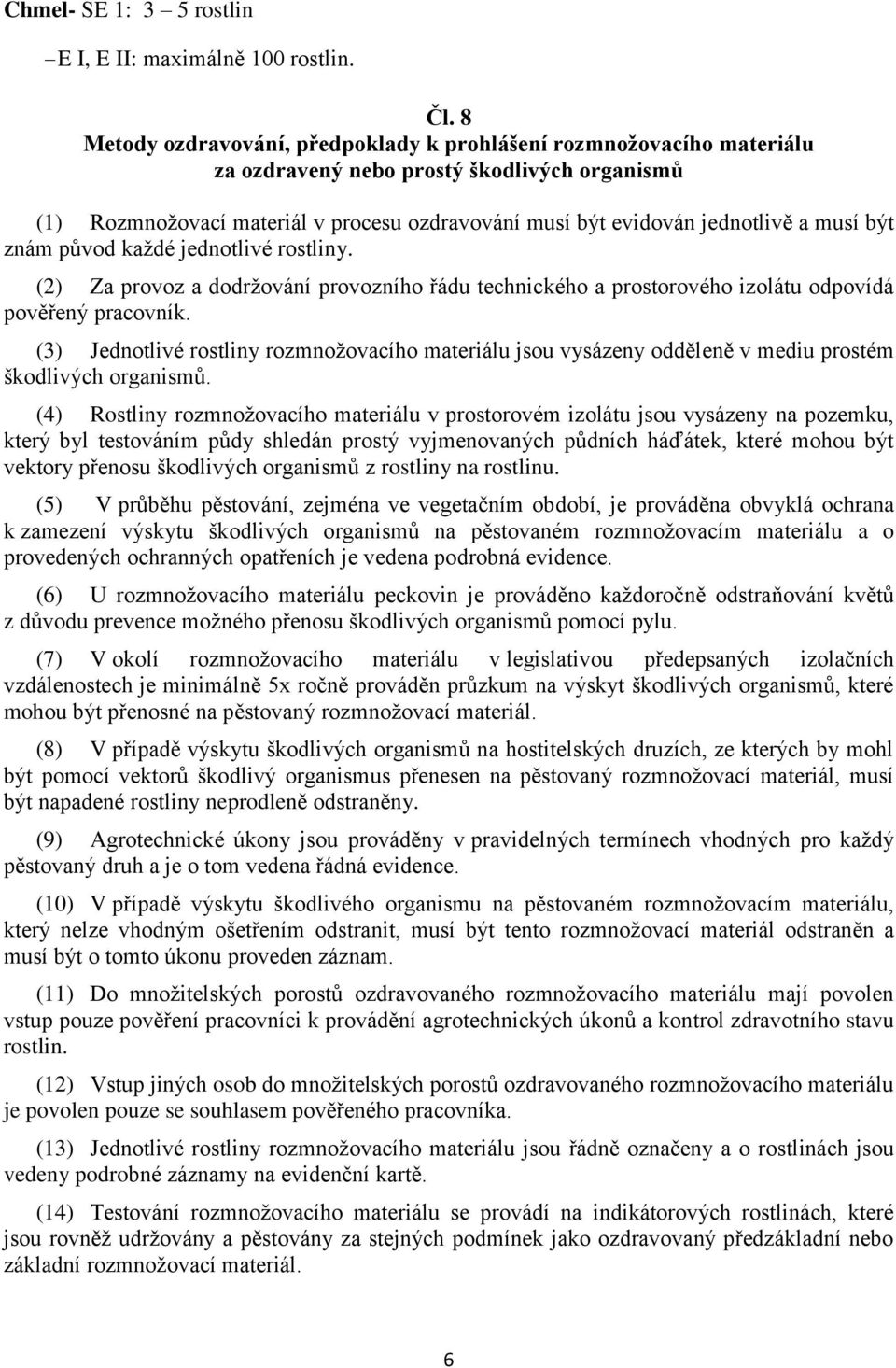 musí být znám původ každé jednotlivé rostliny. (2) Za provoz a dodržování provozního řádu technického a prostorového izolátu odpovídá pověřený pracovník.