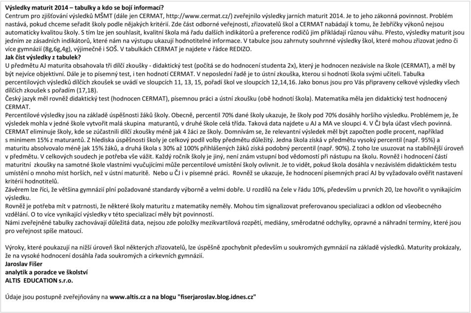 Zde část odborné veřejnosti, zřizovatelů škol a CERMAT nabádají k tomu, že žebříčky výkonů nejsou automaticky kvalitou školy.