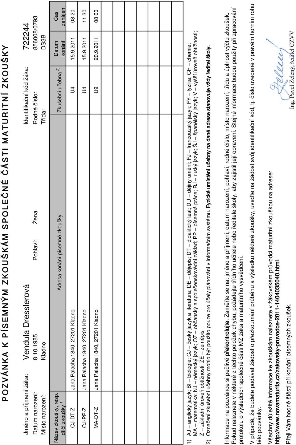 dílčí zkoušky 1) Adresa konání písemné zkoušky Zkušební učebna 2) Datum konání Čas zahájení CJ-DT-Z Jana Palacha 1840, 27201 Kladno U4 15.9.2011 08:20 CJ-PP-Z Jana Palacha 1840, 27201 Kladno U4 15.9.2011 11:30 MA-DT-Z Jana Palacha 1840, 27201 Kladno U9 20.