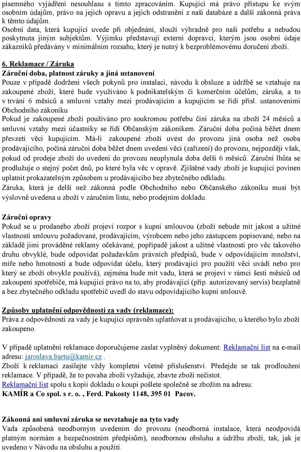 Výjimku představují externí dopravci, kterým jsou osobní údaje zákazníků předávány v minimálním rozsahu, který je nutný k bezproblémovému doručení zboží. 6.