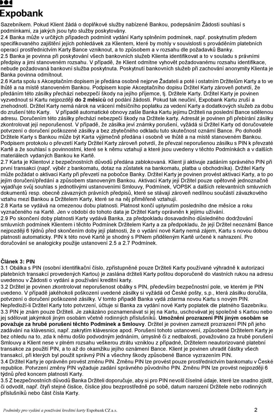 poskytnutím předem specifikovaného zajištění jejích pohledávek za Klientem, které by mohly v souvislosti s prováděním platebních operací prostřednictvím Karty Bance vzniknout, a to způsobem a v