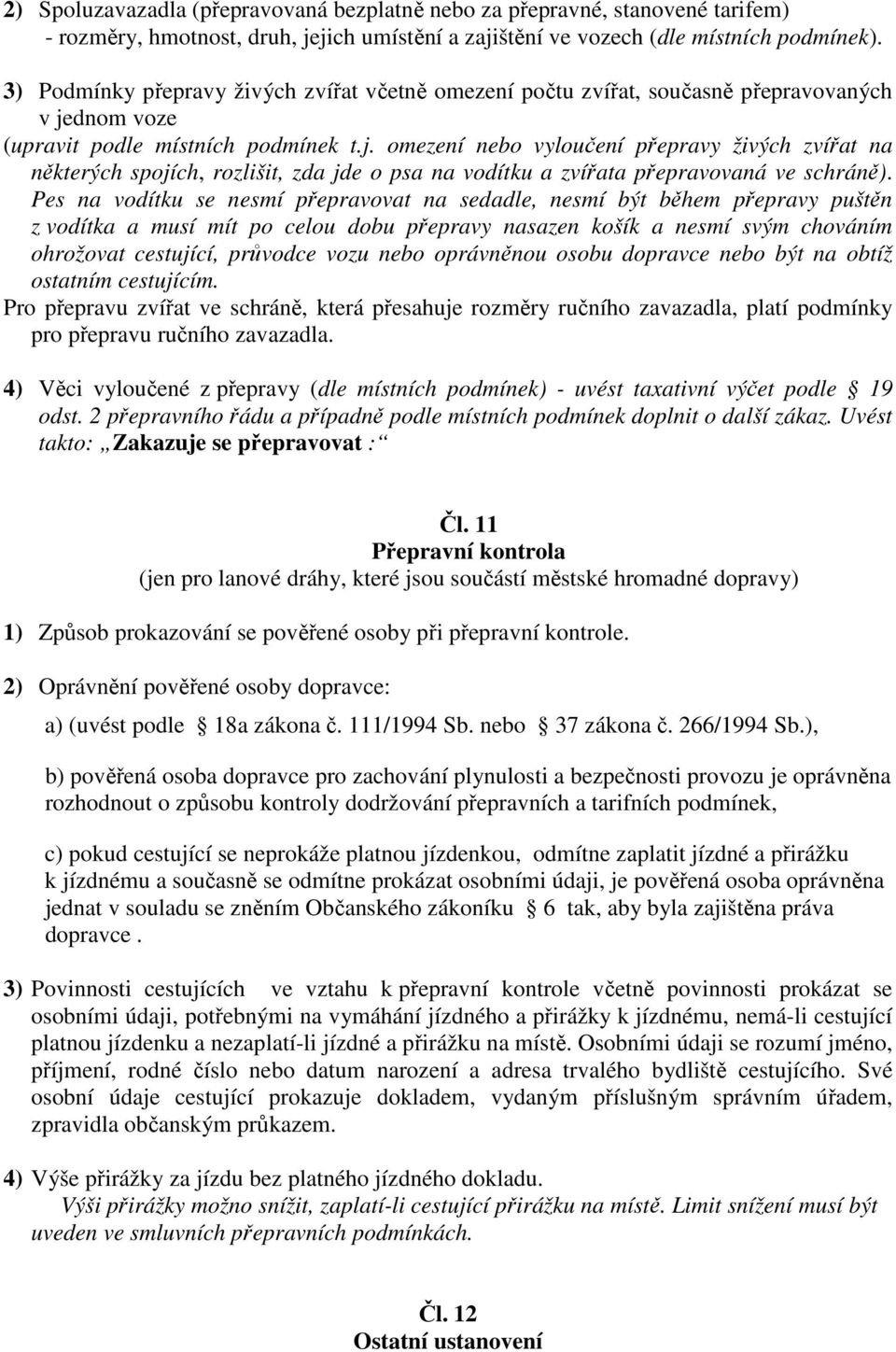 dnom voze (upravit podle místních podmínek t.j. omezení nebo vyloučení přepravy živých zvířat na některých spojích, rozlišit, zda jde o psa na vodítku a zvířata přepravovaná ve schráně).