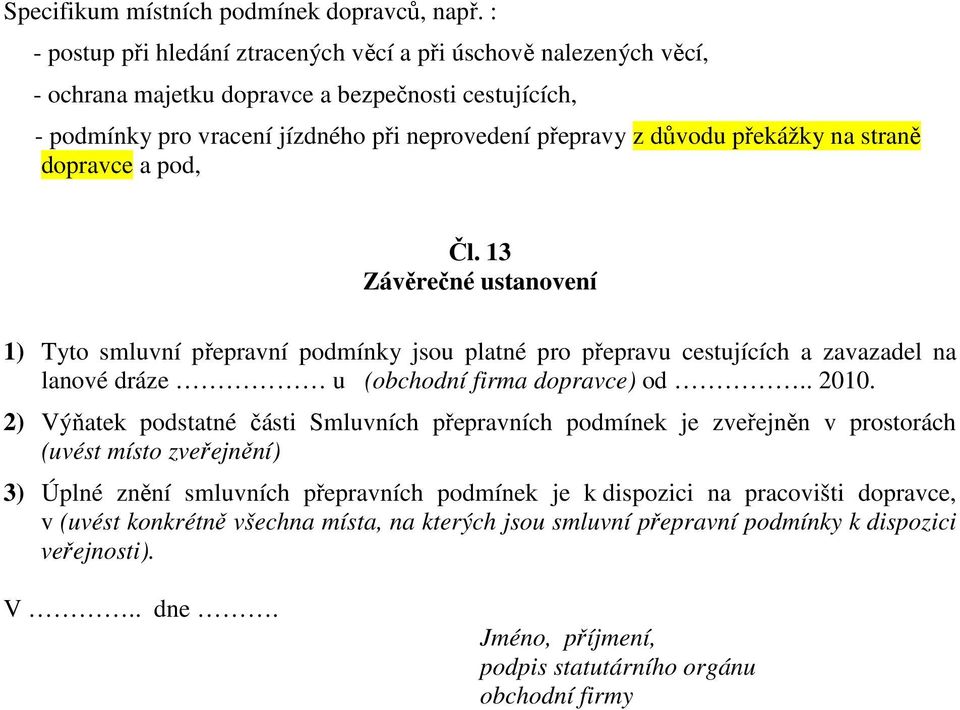 na straně dopravce a pod, Čl. 13 Závěrečné ustanovení 1) Tyto smluvní přepravní podmínky jsou platné pro přepravu cestujících a zavazadel na lanové dráze u (obchodní firma dopravce) od.. 2010.