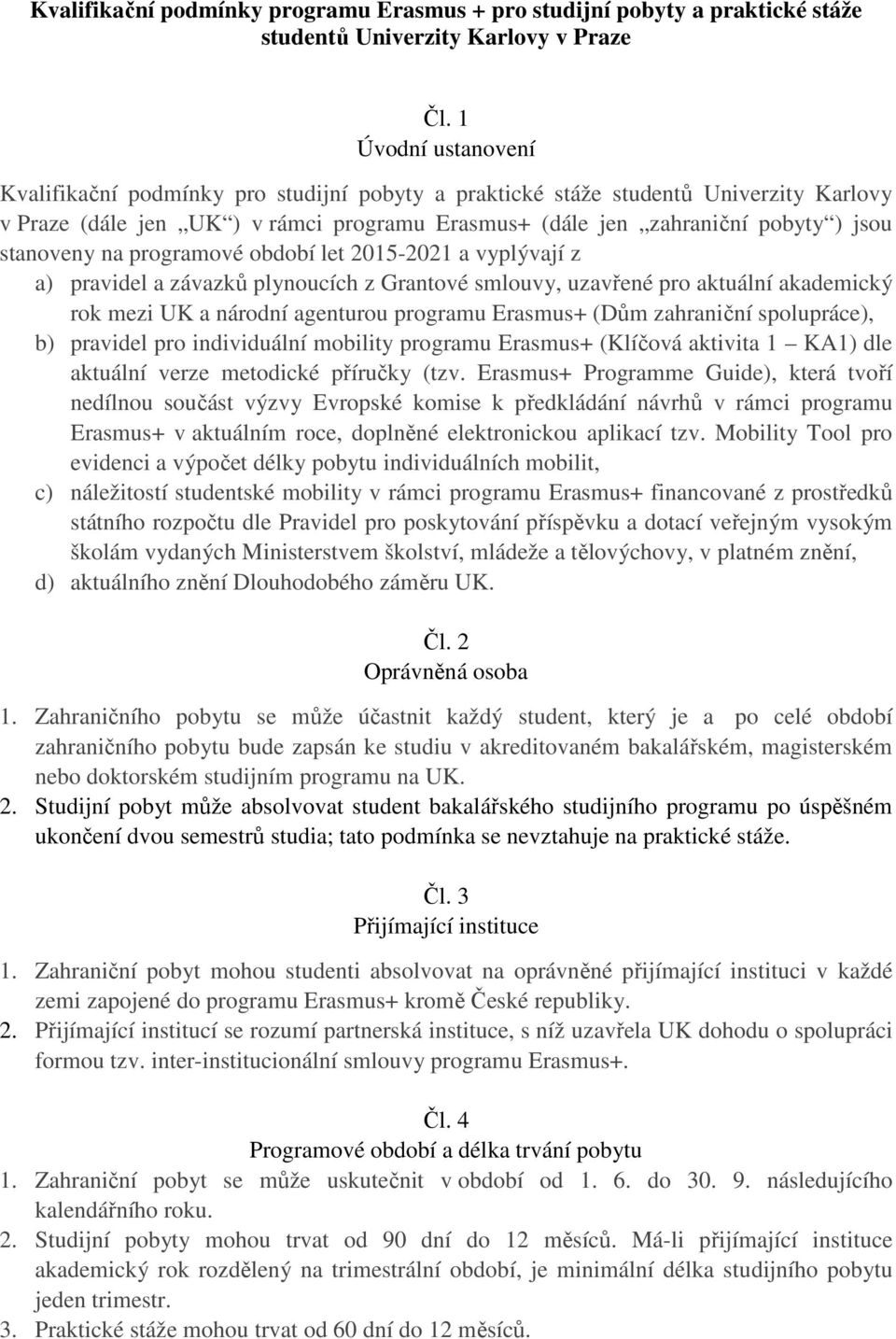 stanoveny na programové období let 2015-2021 a vyplývají z a) pravidel a závazků plynoucích z Grantové smlouvy, uzavřené pro aktuální akademický rok mezi UK a národní agenturou programu Erasmus+ (Dům