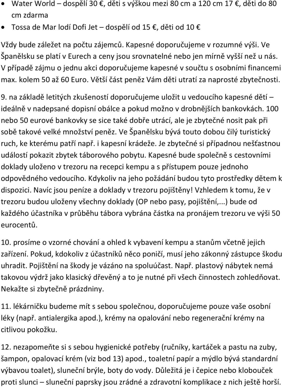 V případě zájmu o jednu akci doporučujeme kapesné v součtu s osobními financemi max. kolem 50 až 60 Euro. Větší část peněz Vám děti utratí za naprosté zbytečnosti. 9.