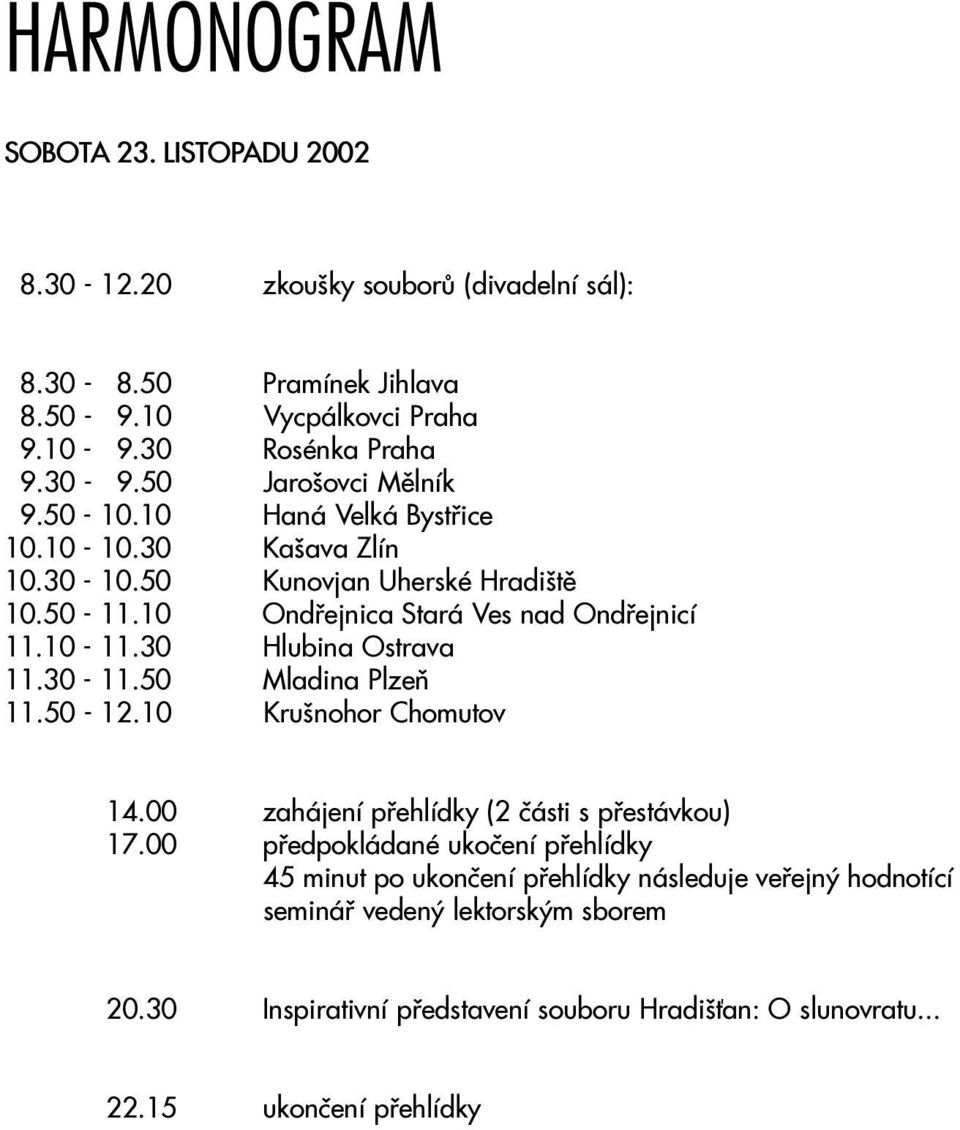 30 Hlubina Ostrava 11.30-11.50 Mladina Plzeò 11.50-12.10 Krušnohor Chomutov 14.00 zahájení pøehlídky (2 èásti s pøestávkou) 17.
