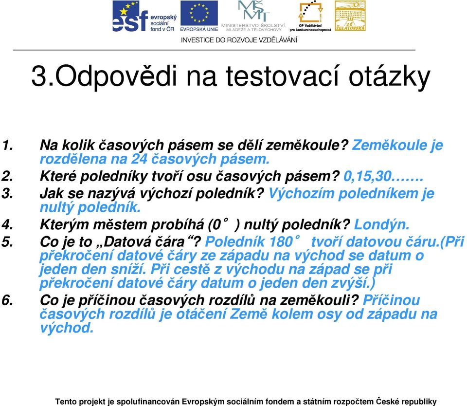 Poledník 180 tvoří datovou čáru.(při překročení datové čáry ze západu na východ se datum o jeden den sníží.