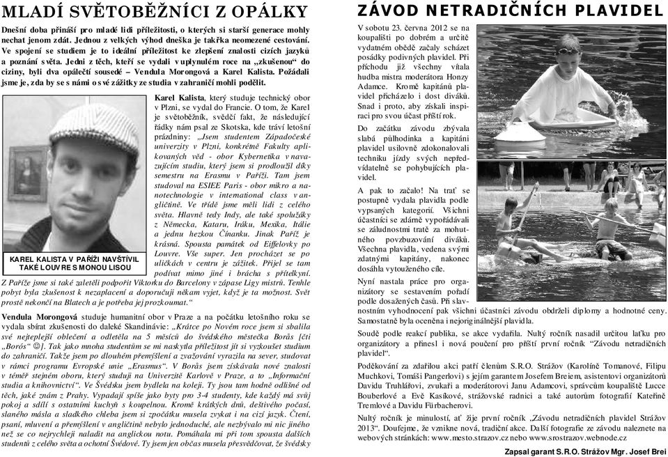 Jedni z těch, kteří se vydali v uplynulém roce na zkušenou do ciziny, byli dva opálečtí sousedé Vendula Morongová a Karel Kalista.