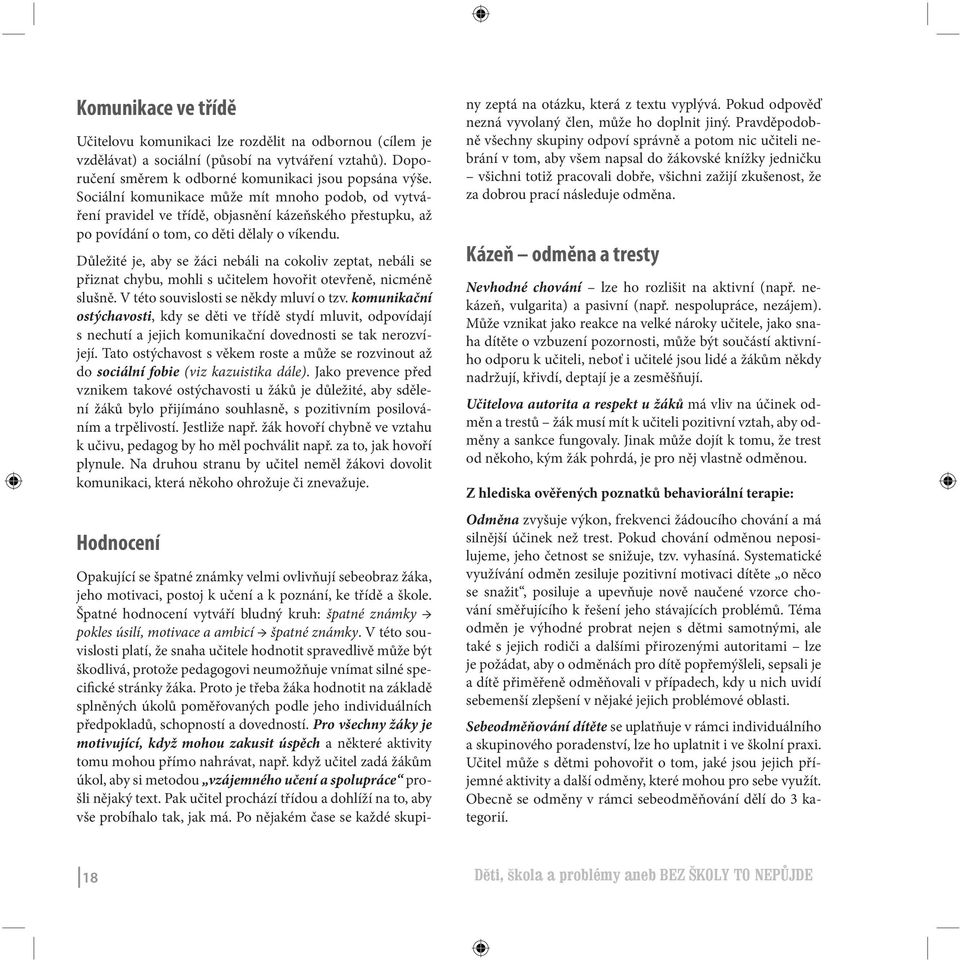 Důležité je, aby se žáci nebáli na cokoliv zeptat, nebáli se přiznat chybu, mohli s učitelem hovořit otevřeně, nicméně slušně. V této souvislosti se někdy mluví o tzv.