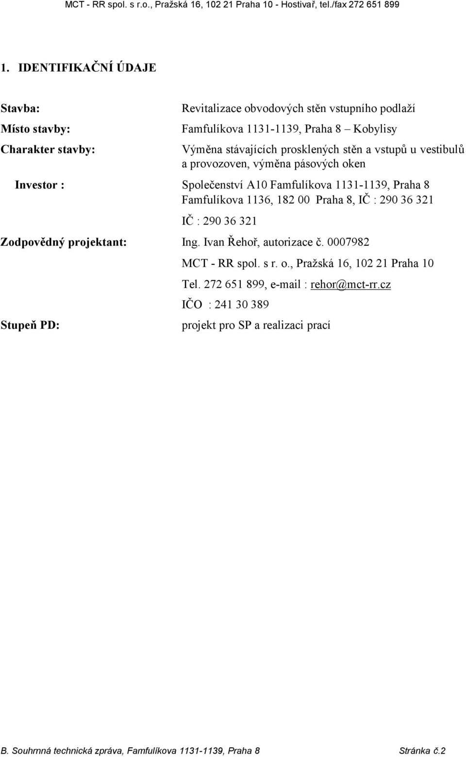 182 00 Praha 8, IČ : 290 36 321 IČ : 290 36 321 Zodpovědný projektant: Ing. Ivan Řehoř, autorizace č. 0007982 Stupeň PD: MCT - RR spol. s r. o.