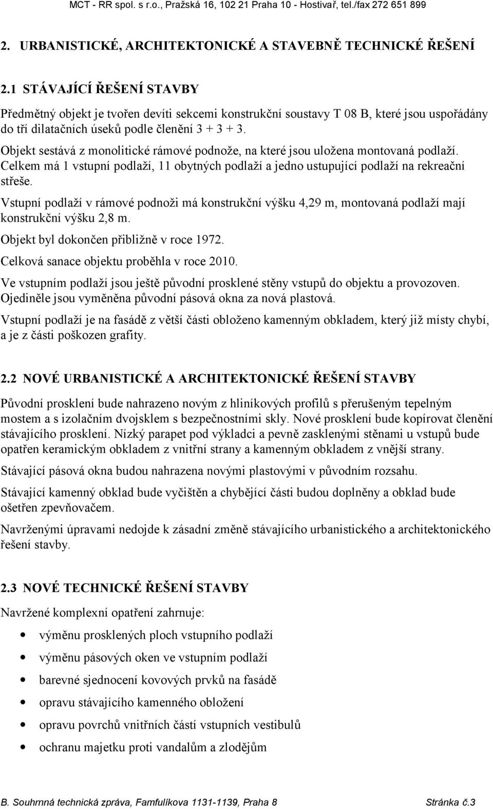 Objekt sestává z monolitické rámové podnože, na které jsou uložena montovaná podlaží. Celkem má 1 vstupní podlaží, 11 obytných podlaží a jedno ustupující podlaží na rekreační střeše.