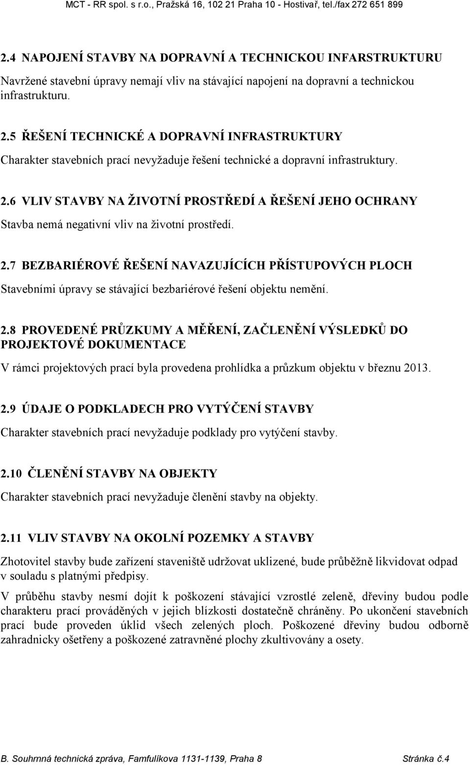 6 VLIV STAVBY NA ŽIVOTNÍ PROSTŘEDÍ A ŘEŠENÍ JEHO OCHRANY Stavba nemá negativní vliv na životní prostředí. 2.