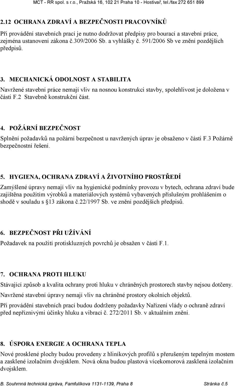 2 Stavebně konstrukční část. 4. POŽÁRNÍ BEZPEČNOST Splnění požadavků na požární bezpečnost u navržených úprav je obsaženo v části F.3 Požárně bezpečnostní řešení. 5.