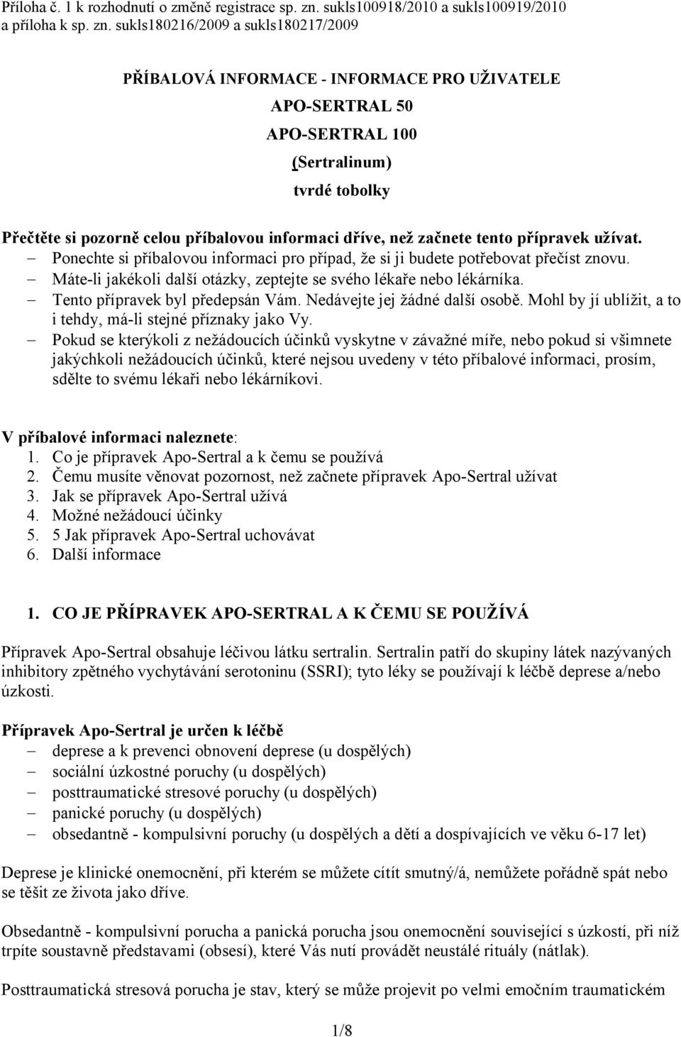 sukls180216/2009 a sukls180217/2009 PŘÍBALOVÁ INFORMACE - INFORMACE PRO UŽIVATELE APO-SERTRAL 50 APO-SERTRAL 100 (Sertralinum) tvrdé tobolky Přečtěte si pozorně celou příbalovou informaci dříve, než