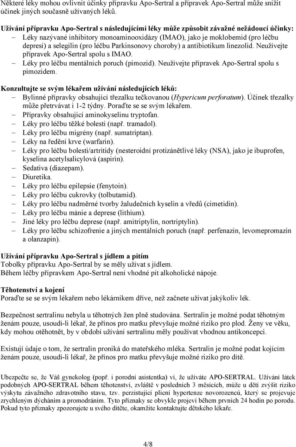 léčbu Parkinsonovy choroby) a antibiotikum linezolid. Neužívejte přípravek Apo-Sertral spolu s IMAO. Léky pro léčbu mentálních poruch (pimozid). Neužívejte přípravek Apo-Sertral spolu s pimozidem.