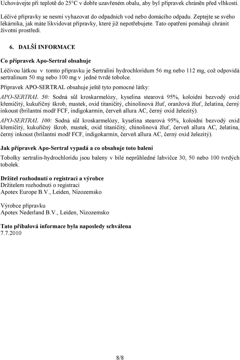 DALŠÍ INFORMACE Co přípravek Apo-Sertral obsahuje Léčivou látkou v tomto přípravku je Sertralini hydrochloridum 56 mg nebo 112 mg, což odpovídá sertralinum 50 mg nebo 100 mg v jedné tvrdé tobolce.