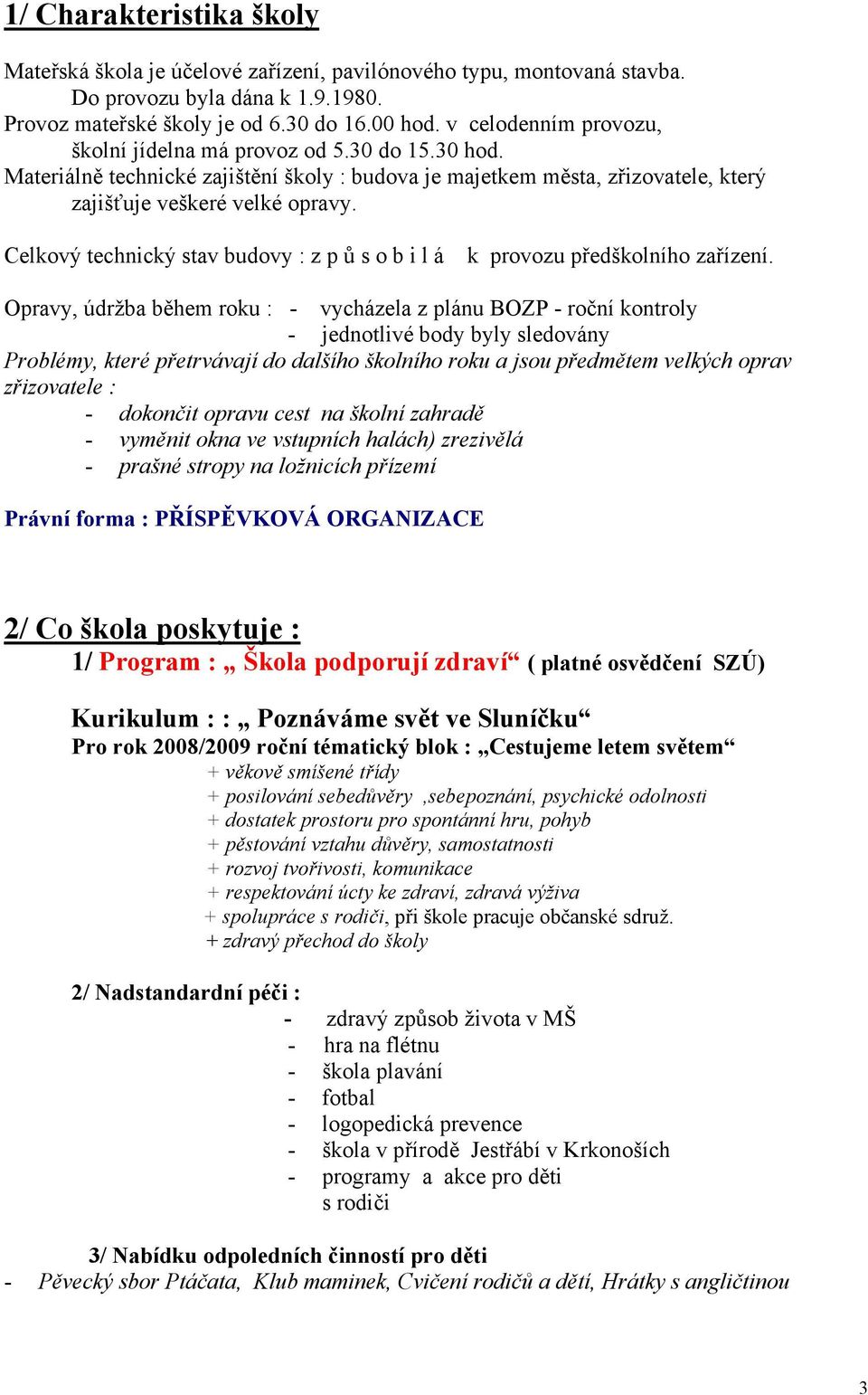 Celkový technický stav budovy : z p ů s o b i l á k provozu předškolního zařízení.