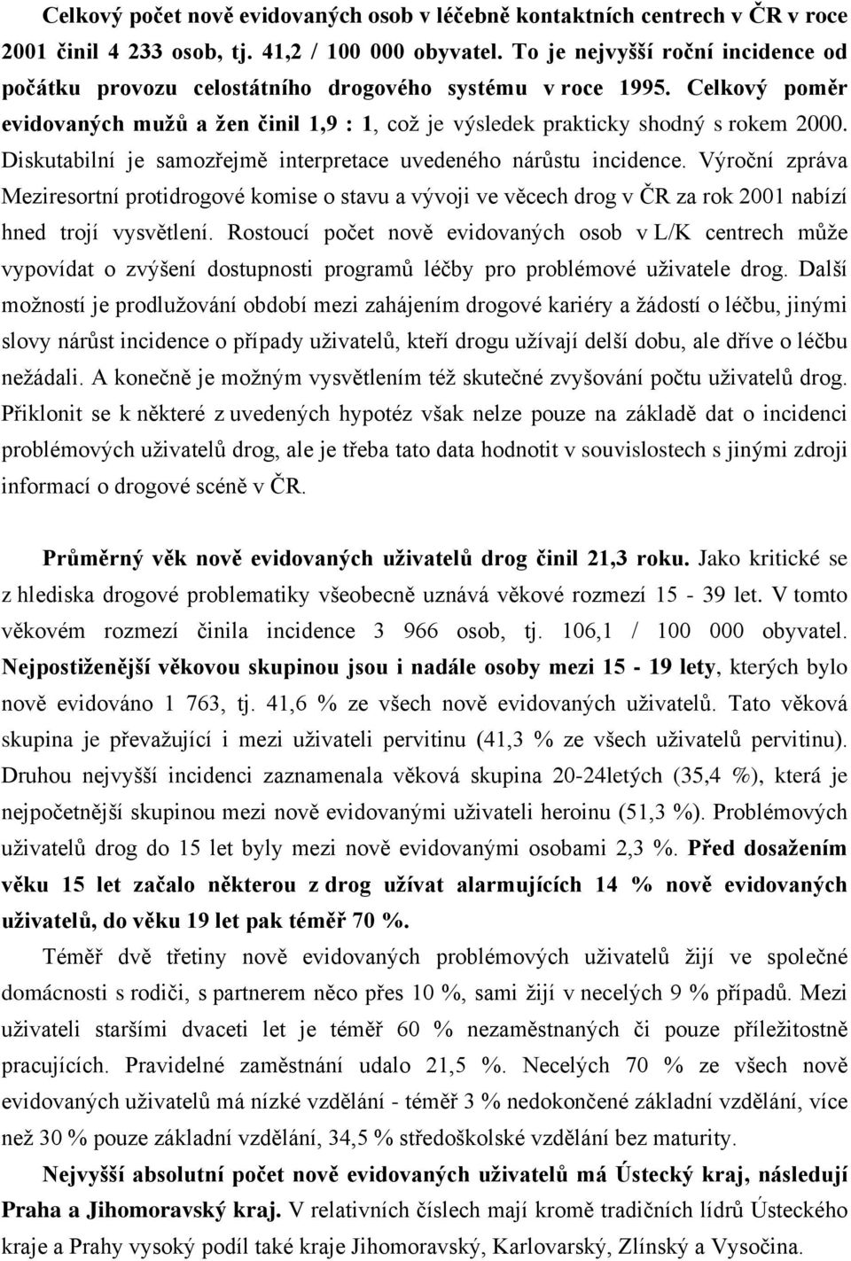 Diskutabilní je samozřejmě interpretace uvedeného nárůstu incidence. Výroční zpráva Meziresortní protidrogové komise o stavu a vývoji ve věcech drog v ČR za rok 2001 nabízí hned trojí vysvětlení.