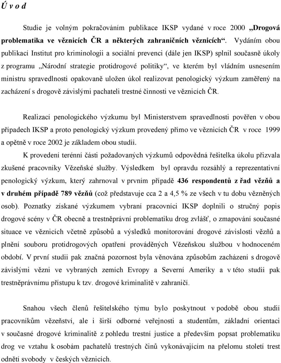 spravedlnosti opakovaně uložen úkol realizovat penologický výzkum zaměřený na zacházení s drogově závislými pachateli trestné činnosti ve věznicích ČR.