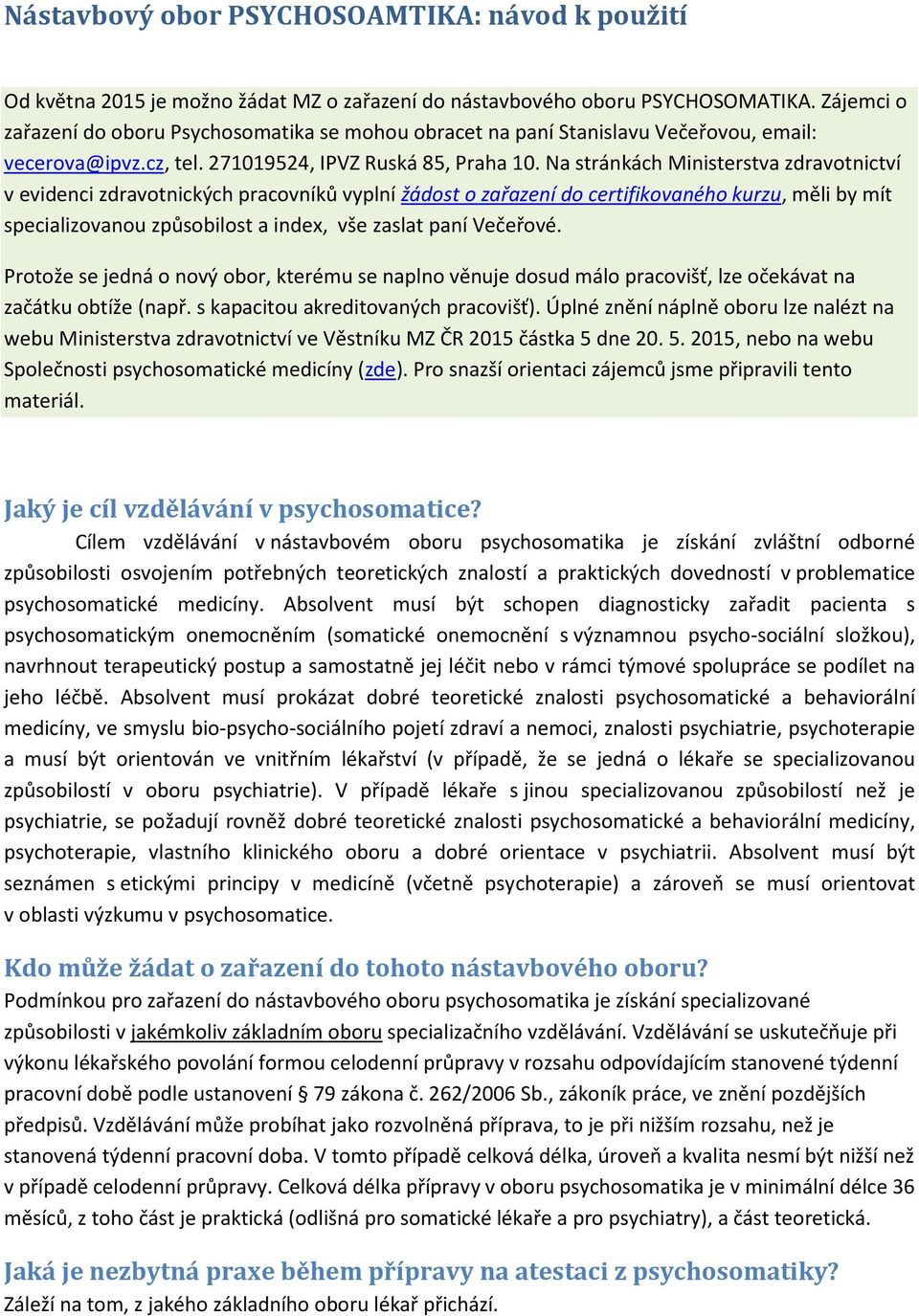 Na stránkách Ministerstva zdravotnictví v evidenci zdravotnických pracovníků vyplní žádost o zařazení do certifikovaného kurzu, měli by mít specializovanou způsobilost a index, vše zaslat paní