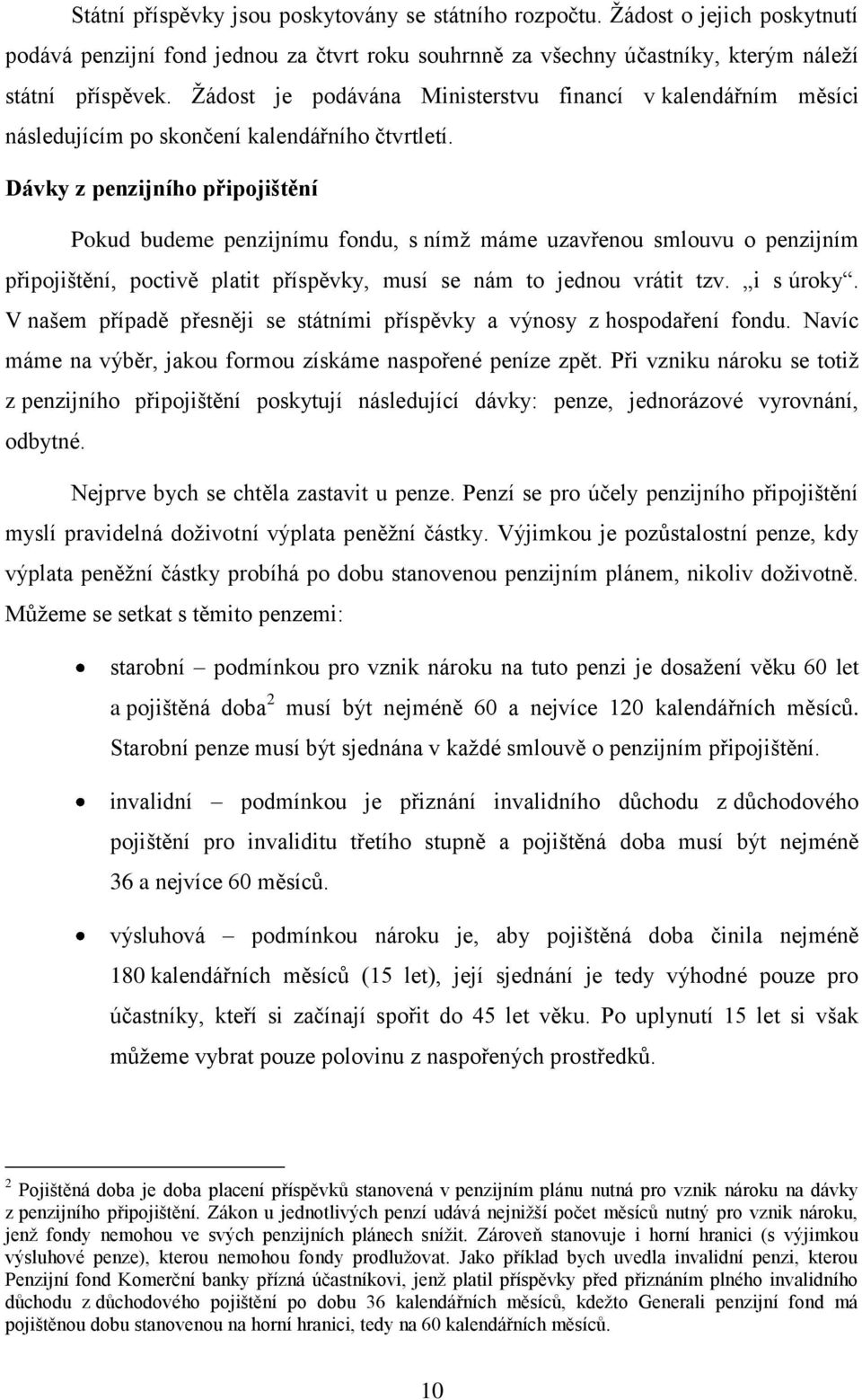 Dávky z penzijního připojištění Pokud budeme penzijnímu fondu, s nímž máme uzavřenou smlouvu o penzijním připojištění, poctivě platit příspěvky, musí se nám to jednou vrátit tzv. i s úroky.