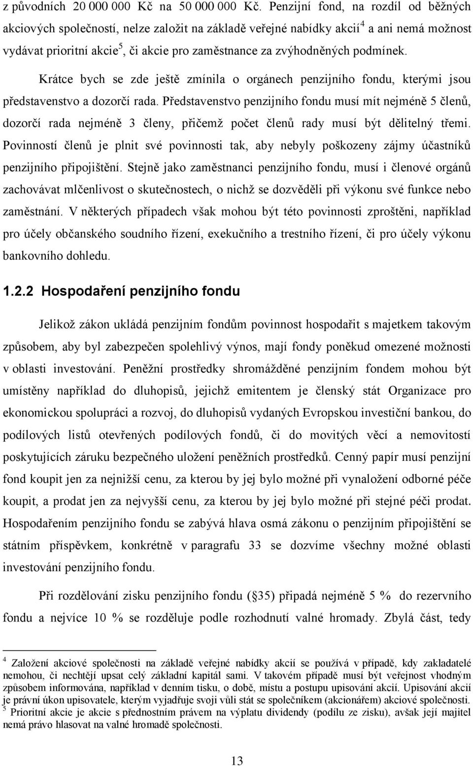 podmínek. Krátce bych se zde ještě zmínila o orgánech penzijního fondu, kterými jsou představenstvo a dozorčí rada.