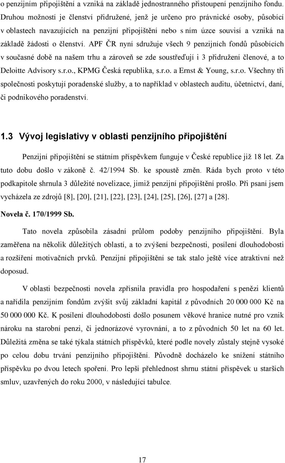 APF ČR nyní sdružuje všech 9 penzijních fondů působících v současné době na našem trhu a zároveň se zde soustřeďují i 3 přidružení členové, a to Deloitte Advisory s.r.o., KPMG Česká republika, s.r.o. a Ernst & Young, s.