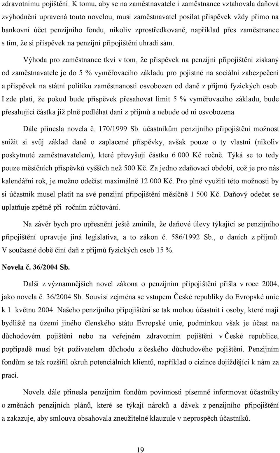 zprostředkovaně, například přes zaměstnance s tím, že si příspěvek na penzijní připojištění uhradí sám.