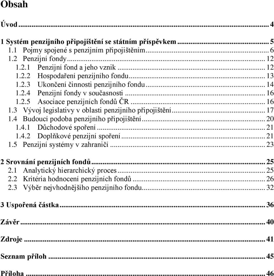 4 Budoucí podoba penzijního připojištění... 20 1.4.1 Důchodové spoření... 21 1.4.2 Doplňkové penzijní spoření... 21 1.5 Penzijní systémy v zahraničí... 23 2 Srovnání penzijních fondů... 25 2.